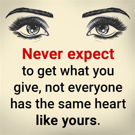 Never Expect To Get What You Give Not Everyone Has The Same Heart Like