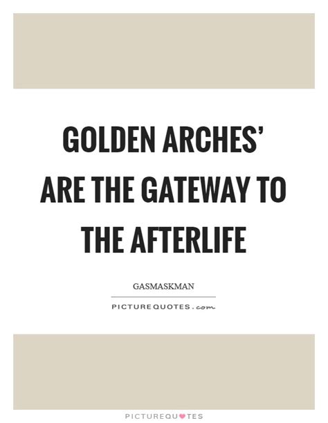 Golden Arches Are The Gateway To The Afterlife Picture Quotes