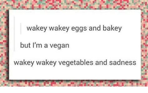Wakey Wakey Eggs And Bakey But Im A Vegan Wakey Wakey Vegetables And