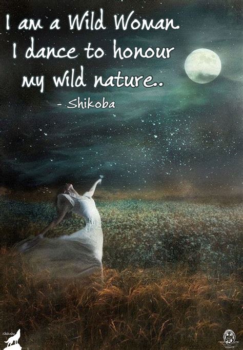 I Am A Wild Woman I Dance To Honour My Wild Nature Shikoba Wild