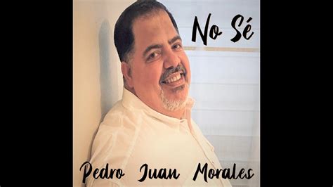 No Sé Pedro Juan Morales Video Oficial Youtube