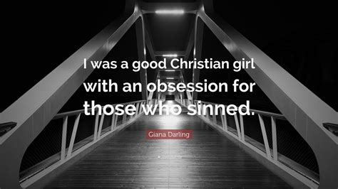Giana Darling Quote “i Was A Good Christian Girl With An Obsession For Those Who Sinned ”