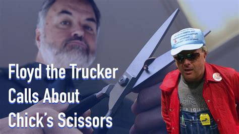 Floyd The Trucker Calls About Chicks Scissors Youtube