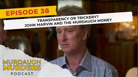 Murdaugh Murders Podcast Transparency Or Trickery John Marvin And The Murdaugh Money S01e38