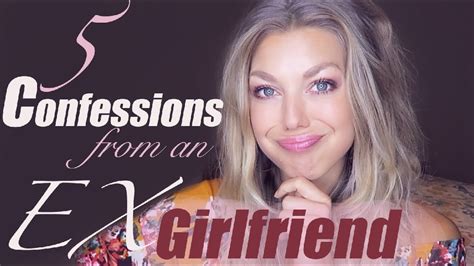 5 Confessions From An Ex Girlfriend Youtube