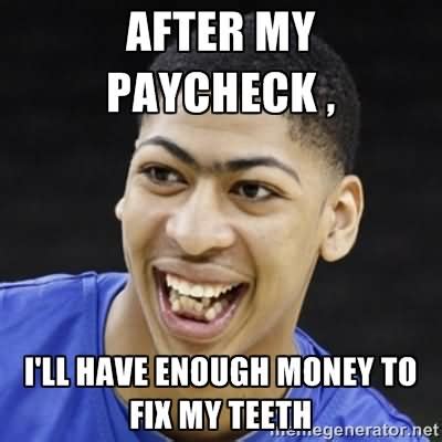 So, did anthony davis' teeth do him any good? 25 Very Funny Teeth Meme Images You Need To See Before You Die
