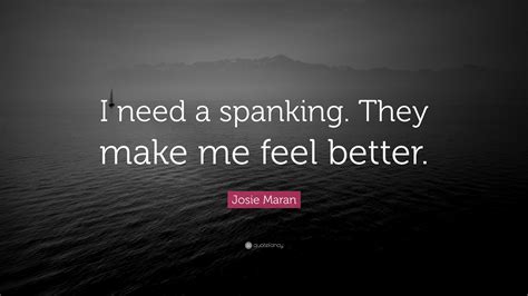 Josie Maran Quote “i Need A Spanking They Make Me Feel Better”