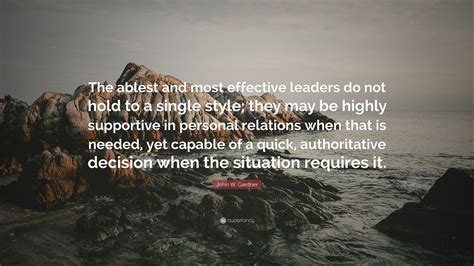 John W Gardner Quote The Ablest And Most Effective Leaders Do Not