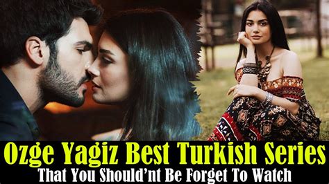 Top 6 Ozge Yagiz Best Turkish Drama Series That You Shouldnt Be Forget