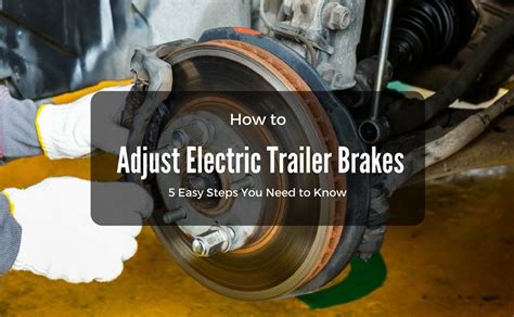 How To Adjust Electric Trailer Brakes 5 Easy Steps You Need To Know
