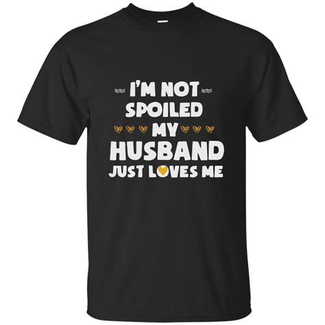 i m not spoiled my husband just loves me shirt g200 ultra t shirt 721718606 zelitnovelty