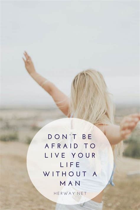 Dont Be Afraid To Live Your Life Without A Man