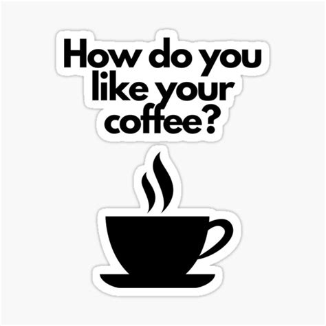 How Do You Like Your Coffee Morning Coffee Quotes Sticker For Sale