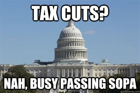 Tax Cuts Nah Busy Passing Sopa Scumbag Congress Quickmeme