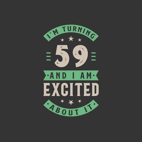 Im Turning 59 And I Am Excited About It 59 Years Old Birthday