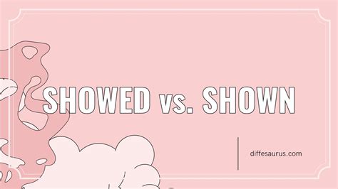 Showed Vs Shown The Key Differences To Know Diffesaurus