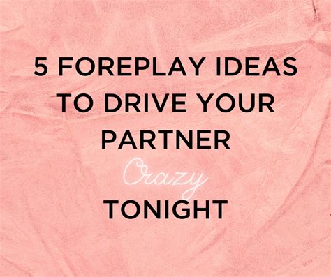 5 Foreplay Ideas To Drive Your Partner Crazy With Tonight Timate