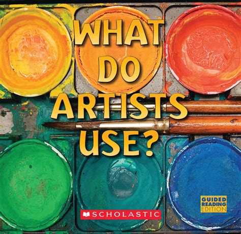 What Do Artists Use By Samantha Bergersusan Canizares Scholastic