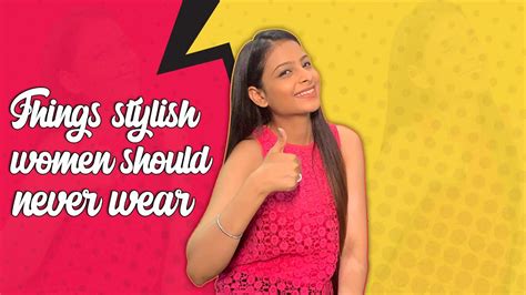 5 things stylish women should never wear fashion hacks arushi mehra youtube