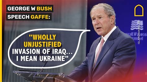 George W Bush Speech Gaffe Wholly Unjustified Invasion Of Iraq I Mean Ukraine Youtube