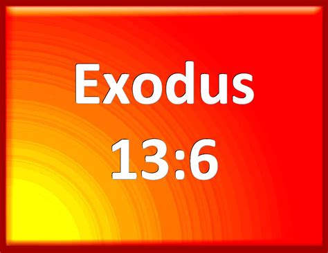 Exodus 136 Seven Days You Shall Eat Unleavened Bread And In The