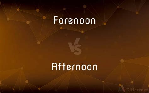 Forenoon Vs Afternoon — Whats The Difference