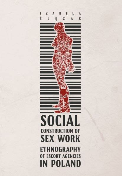 Social Construction Of Sex Work Ethnography Of Escort Agencies In Poland By Izabela Slezak
