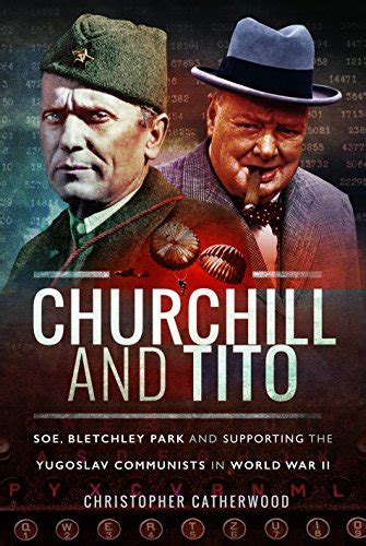 churchill and tito soe bletchley park and supporting the yugoslav communists in world war ii