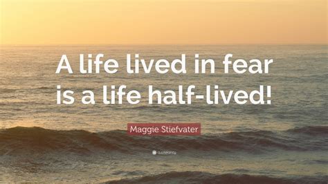 Maggie Stiefvater Quote A Life Lived In Fear Is A Life Half Lived