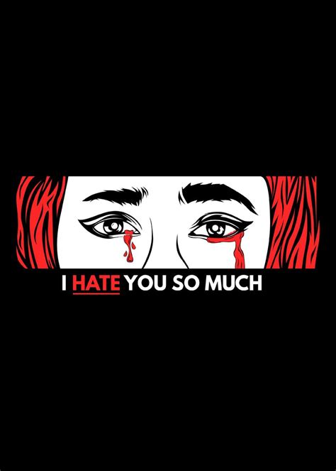 I Hate You So Much Poster By Black Acturus Displate