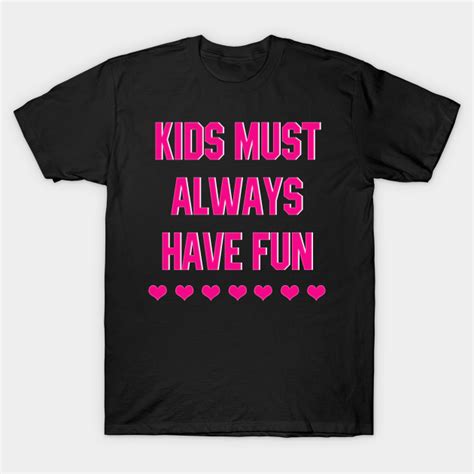Kids Must Always Have Fun Kids T Shirt Teepublic