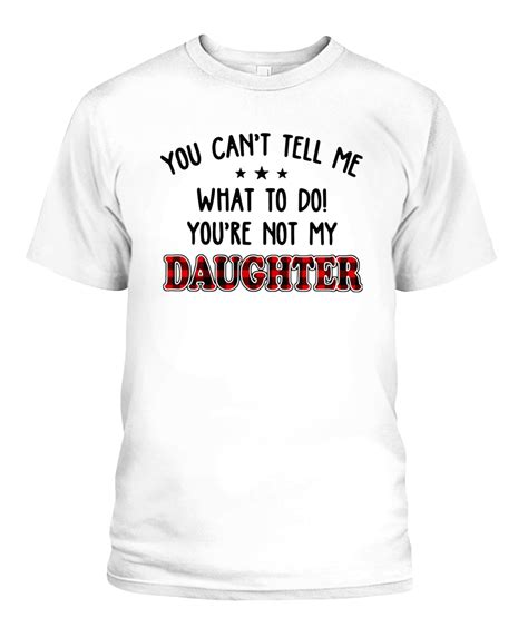 You Cant Tell Me What To Do Youre Not My Daughter Shirt Ellie Shirt