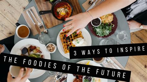 3 Ways To Inspire The Foodies Of The Future • Rise