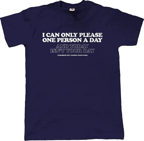 I Can Only Please One Person A Day Mens Funny T Shirt Uk