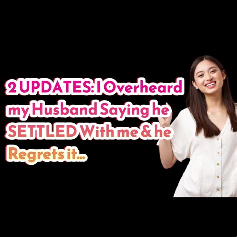 Reddit Stories 2 Updates I Overheard My Husband Saying He Settled With Me And He Regrets It