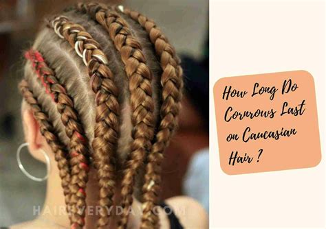 How Long Do Cornrows Last On Caucasian Hair And Best Practices To