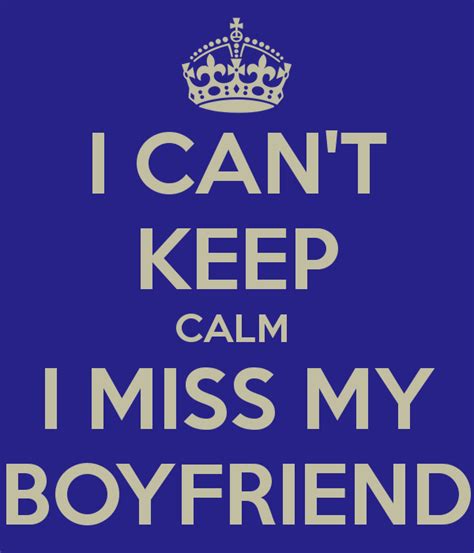 I CAN'T KEEP CALM I MISS MY BOYFRIEND | I miss my boyfriend, My boyfriend quotes, Boyfriend quotes