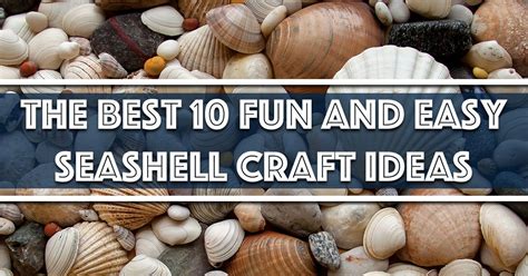 The Best 10 Fun And Easy Seashell Craft Ideas