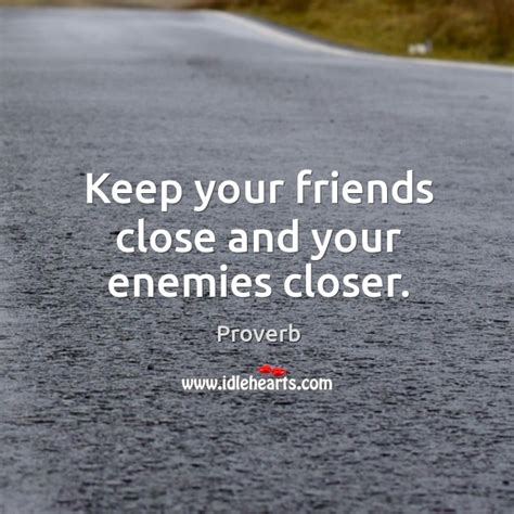 Keep Your Friends Close And Your Enemies Closer Idlehearts