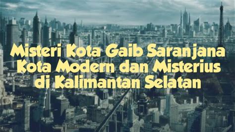 Misteri Kota Gaib Saranjana Kota Modern Dan Misterius Di Kalimantan