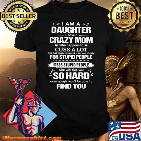 i am a daughter i have a crazy mom cuss a lot for stupid people she will slap you so hard shirt