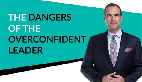 Overconfident Leader Danger The Hubristic Leader