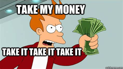 The best gifs are on giphy. fry take my money memes | quickmeme