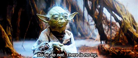 Do Or Do Not There Is No Try  On Imgur