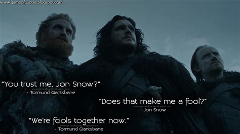 Game Of Thrones Quotes — Tormund Giantsbane You Trust Me Jon Snow Jon