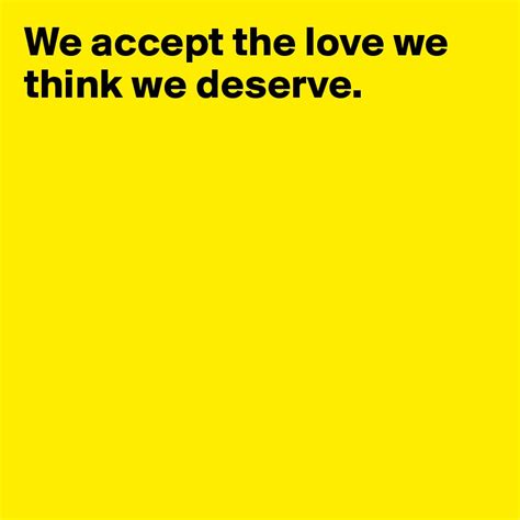 We Accept The Love We Think We Deserve Post By Kmeli On Boldomatic