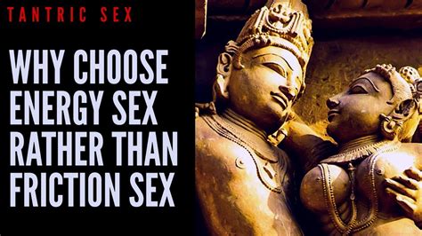 Tantric Sex Why Choose Energy Sex Rather Than Friction Sex Youtube