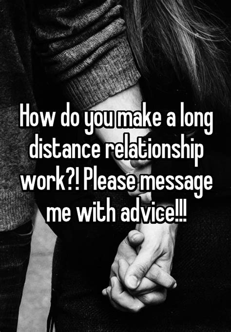 how do you make a long distance relationship work please message me with advice