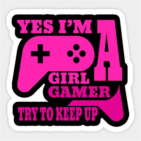 Yes Im A Gamer Girl Try To Keep Up Yes Im A Gamer Girl Try To Keep