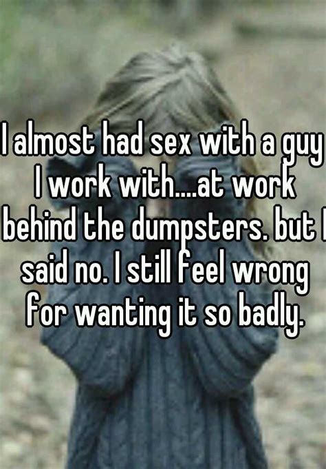 I Almost Had Sex With A Guy I Work Withat Work Behind The Dumpsters